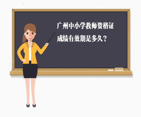 广州中小学教师资格证成绩有效期是多久？